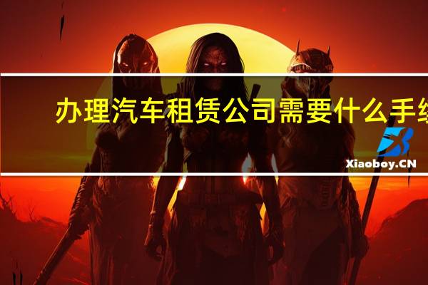办理汽车租赁公司需要什么手续