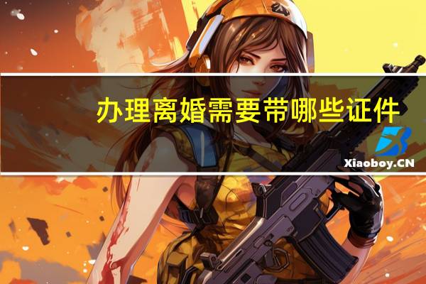 办理离婚需要带哪些证件