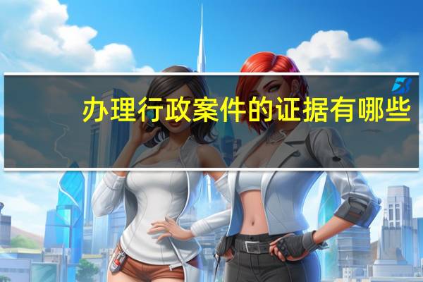 办理行政案件的证据有哪些