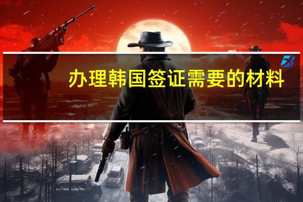 办理韩国签证需要的材料