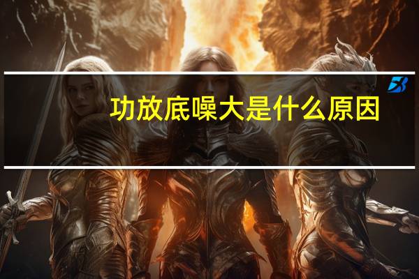 功放底噪大是什么原因