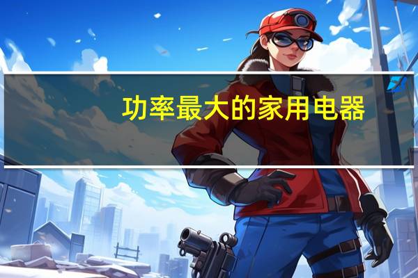 功率最大的家用电器