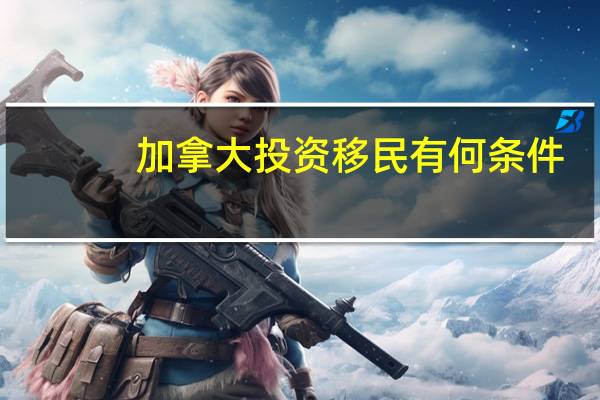 加拿大投资移民有何条件