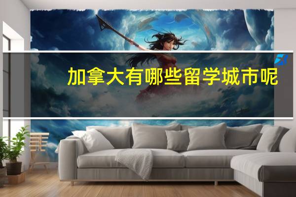 加拿大有哪些留学城市呢