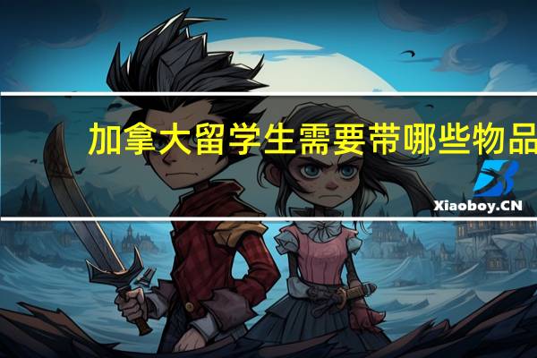 加拿大留学生需要带哪些物品