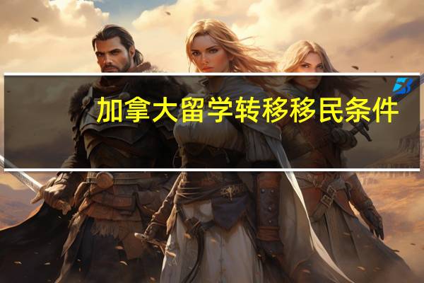 加拿大留学转移移民条件