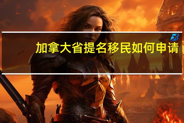 加拿大省提名移民如何申请