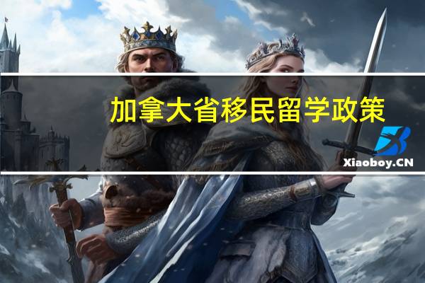 加拿大省移民留学政策