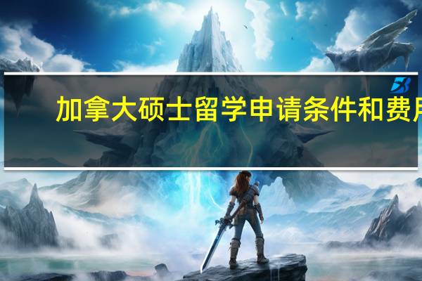 加拿大硕士留学申请条件和费用