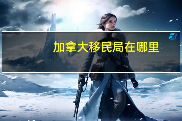 加拿大移民局在哪里