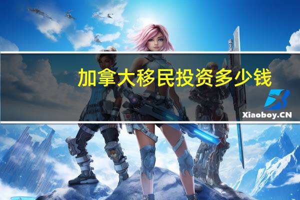 加拿大移民投资多少钱