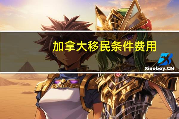 加拿大移民条件费用