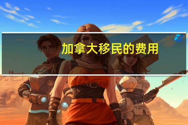 加拿大移民的费用