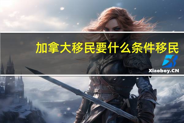 加拿大移民要什么条件移民