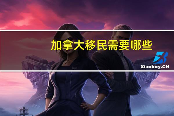 加拿大移民需要哪些
