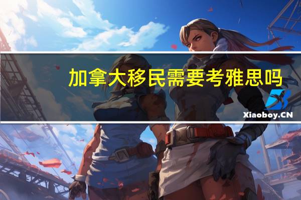 加拿大移民需要考雅思吗