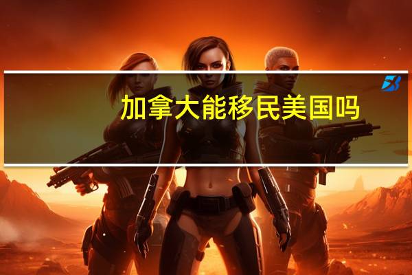 加拿大能移民美国吗