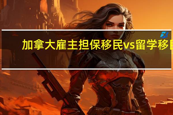 加拿大雇主担保移民vs留学移民