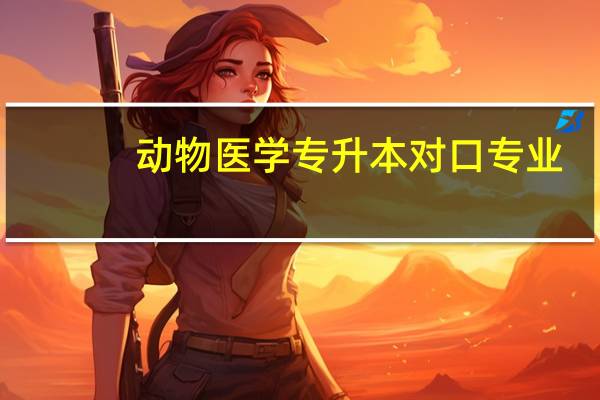 动物医学专升本对口专业