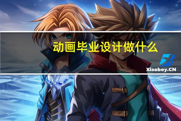 动画毕业设计做什么