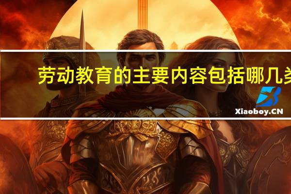 劳动教育的主要内容包括哪几类