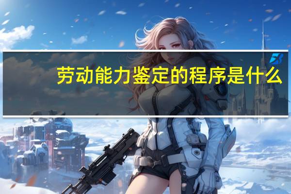 劳动能力鉴定的程序是什么