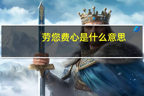 劳您费心是什么意思