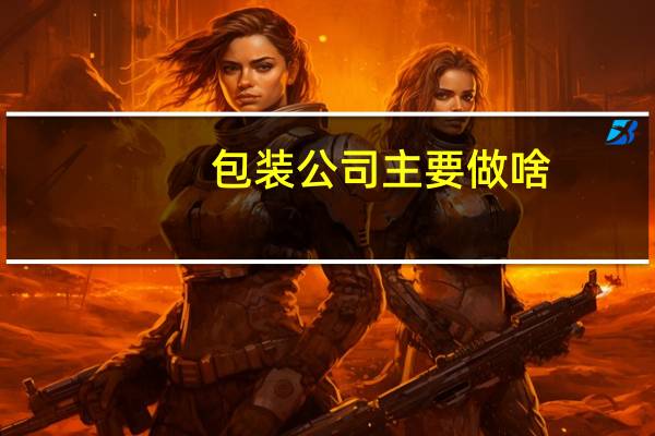 包装公司主要做啥
