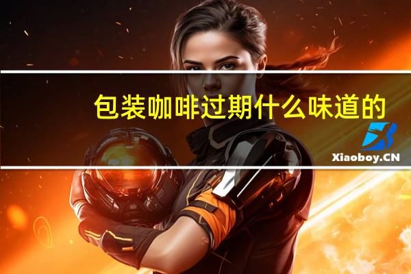 包装咖啡过期什么味道的