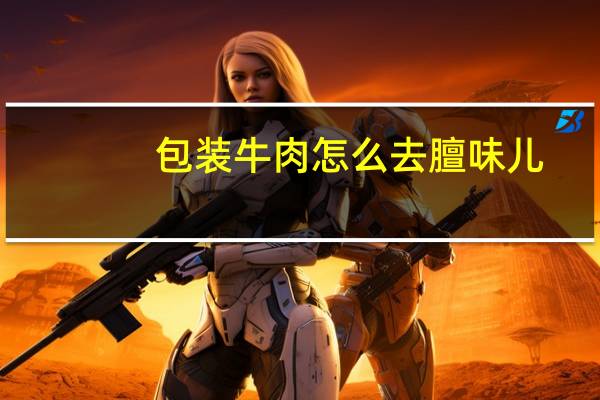 包装牛肉怎么去膻味儿