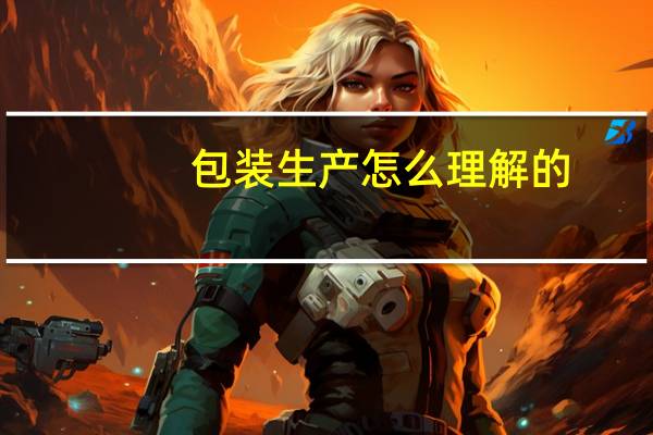 包装生产怎么理解的