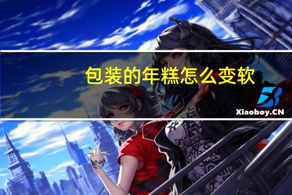 包装的年糕怎么变软