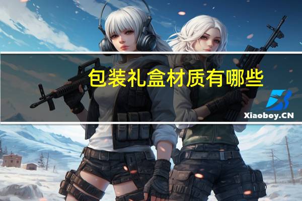 包装礼盒材质有哪些