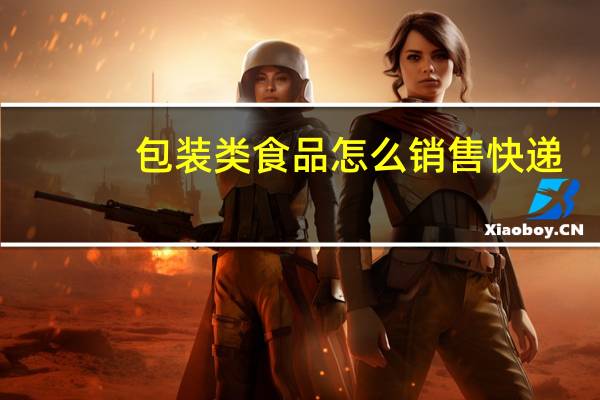 包装类食品怎么销售快递