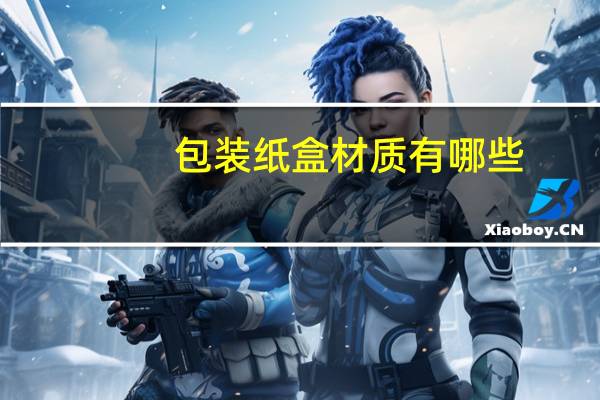 包装纸盒材质有哪些