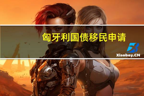 匈牙利国债移民申请
