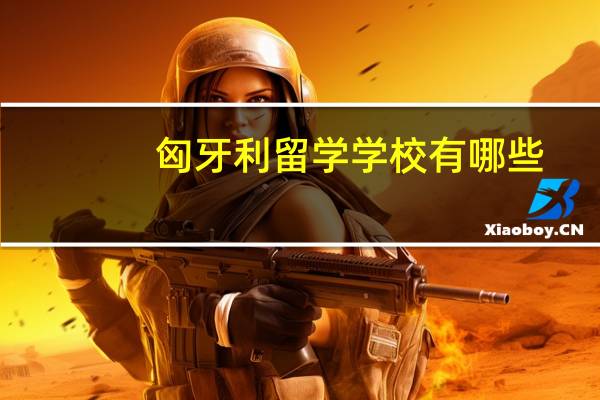 匈牙利留学学校有哪些