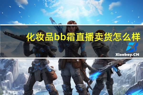 化妆品bb霜直播卖货怎么样