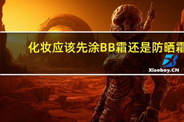 化妆应该先涂BB霜还是防晒霜