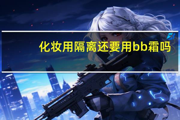 化妆用隔离还要用bb霜吗