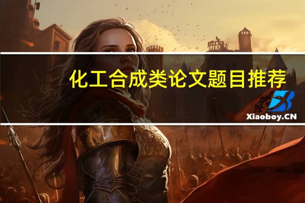 化工合成类论文题目推荐