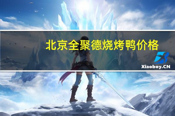 北京全聚德烧烤鸭价格