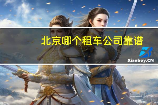 北京哪个租车公司靠谱