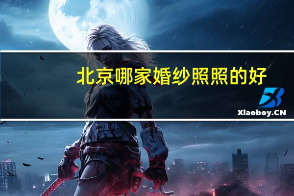 北京哪家婚纱照照的好