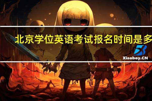 北京学位英语考试报名时间是多少