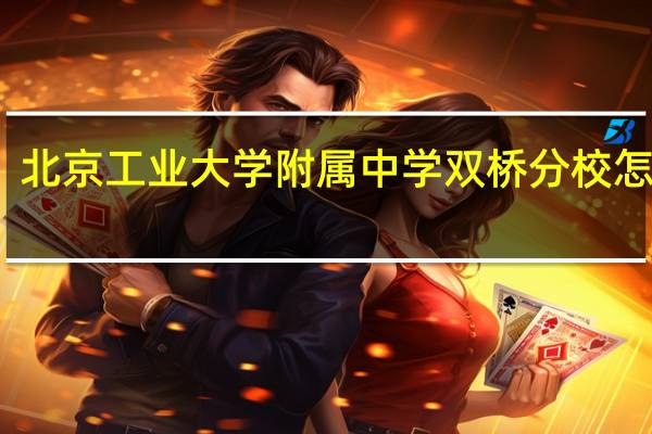 北京工业大学附属中学双桥分校怎么样