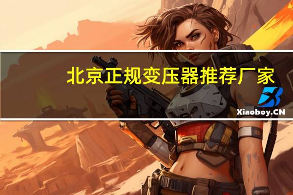 北京正规变压器推荐厂家