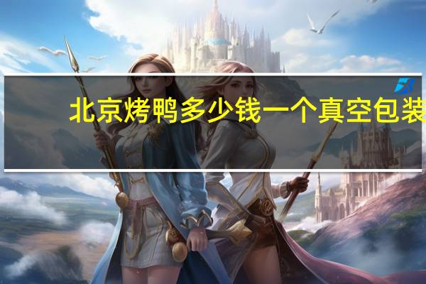 北京烤鸭多少钱一个真空包装