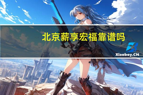 北京薪享宏福靠谱吗