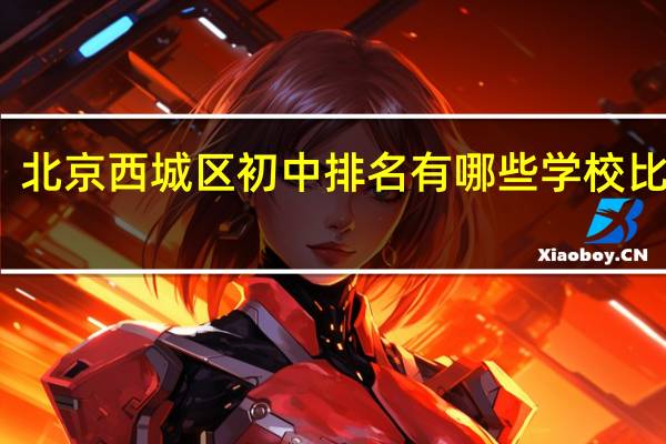 北京西城区初中排名有哪些学校比较好